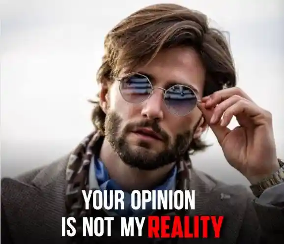 Your opinion is not my reality...